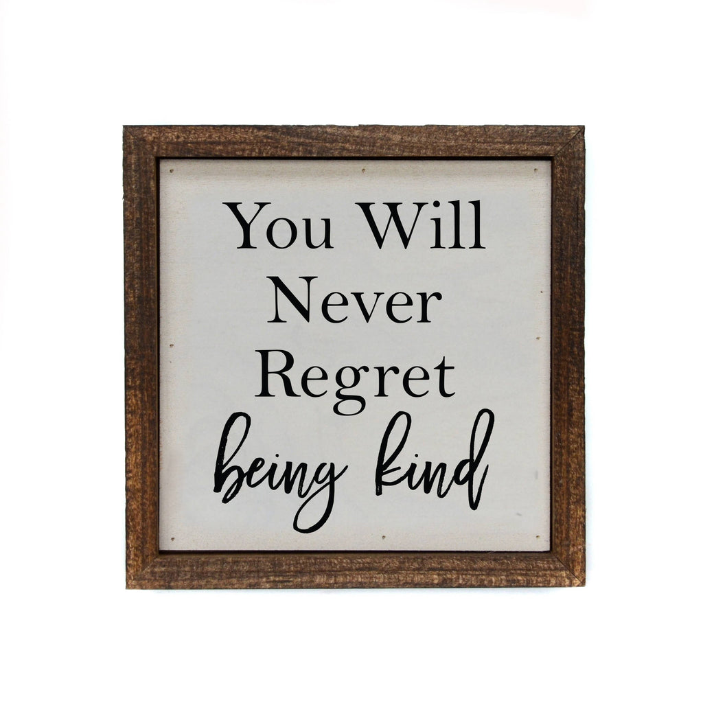 6x6 You Will Never Regret Being Kind Small Sign